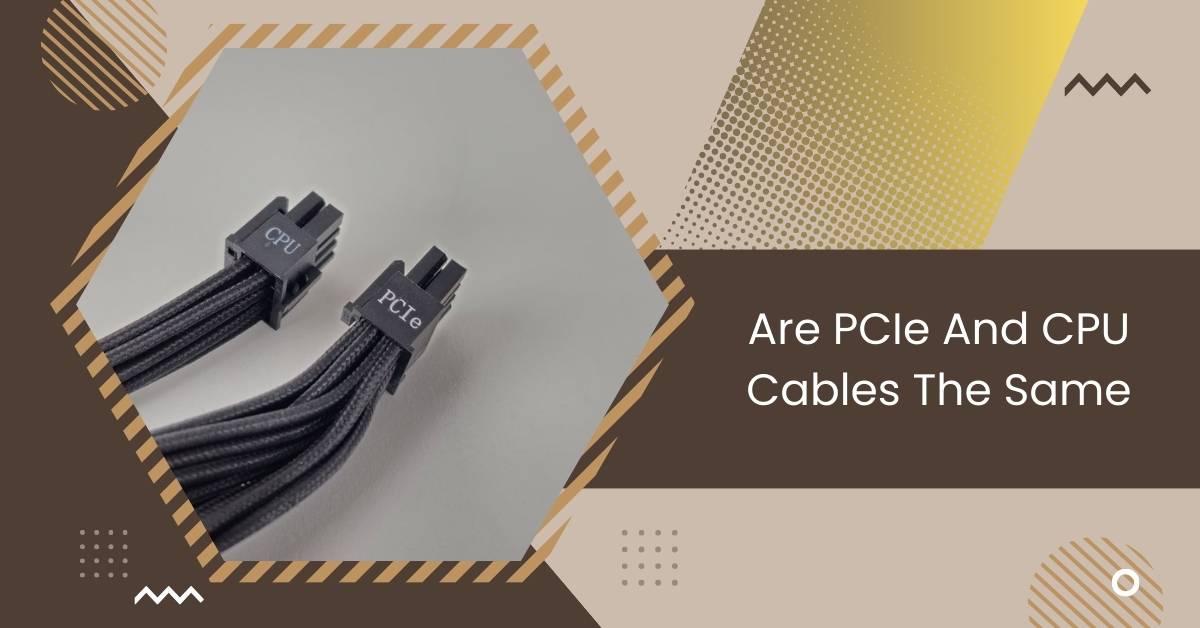 Are PCIe And CPU Cables The Same