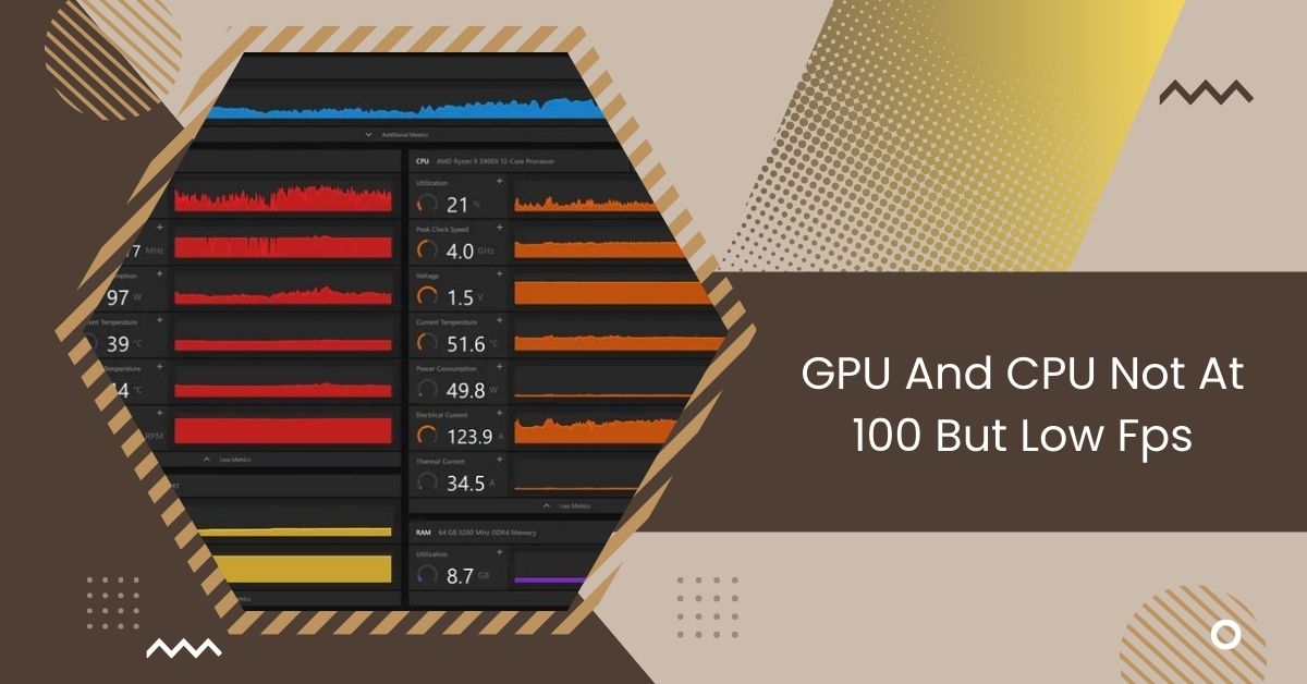 GPU And CPU Not At 100 But Low Fps